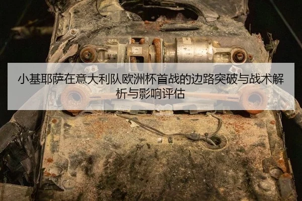 小基耶萨在意大利队欧洲杯首战的边路突破与战术解析与影响评估